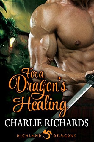 For a Dragons Healing (Highland Dragons Book 6) Charlie Richards For a Dragons Healing (Highland Dragons Book 6) Charlie Richards