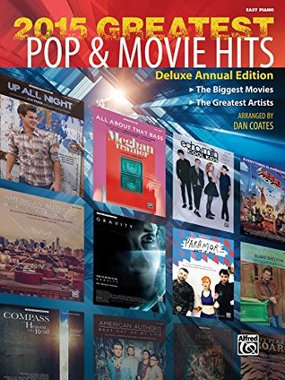 2015 Greatest Pop & Movie Hits: The Biggest Movies and The Greatest Artists (Deluxe Annual Edition) for Easy Piano Dan Coates 2015 Greatest Pop & Movie Hits: The Biggest Movies and The Greatest Artists (Deluxe Annual Edition) for Easy Piano Dan Coates