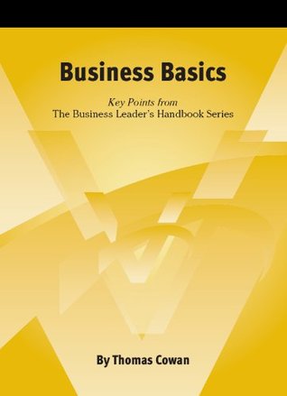 Business Basics (The Business Leaders Handbook Series) Thomas Cowan Business Basics (The Business Leaders Handbook Series) Thomas Cowan