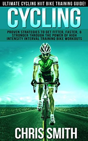 Cycling: Ultimate Cycling HIIT Bike Training Guide! - Proven Strategies To Get Fitter, Faster & Stronger Through The Power of High Intensity Interval Training ... Loss, Intermittent Fasting, Carb Cycling) Chris Smith Cycling: Ultimate Cycling HIIT Bike Training Guide! - Proven Strategies To Get Fitter, Faster & Stronger Through The Power of High Intensity Interval Training ... Loss, Intermittent Fasting, Carb Cycling) Chris Smith