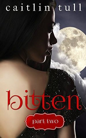 Bitten Part Two: A Paranormal Romance Serial Caitlin Tull Bitten Part Two: A Paranormal Romance Serial Caitlin Tull
