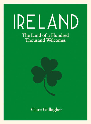 Ireland: The Land of a Hundred Thousand Welcomes Clare Gallagher Ireland: The Land of a Hundred Thousand Welcomes Clare Gallagher