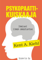 Psykopaattikuiskaaja – Ihmiset ilman omaatuntoa Kent A. Kiehl Psykopaattikuiskaaja – Ihmiset ilman omaatuntoa Kent A. Kiehl