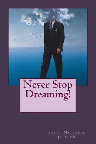 Never Stop Dreaming Sally Michelle Jackson Never Stop Dreaming Sally Michelle Jackson