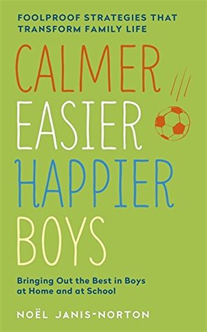 Calmer, Easier, Happier Boys: The Revolutionary Programme That Transforms Family Life Noel Janis-Norton Calmer, Easier, Happier Boys: The Revolutionary Programme That Transforms Family Life Noel Janis-Norton