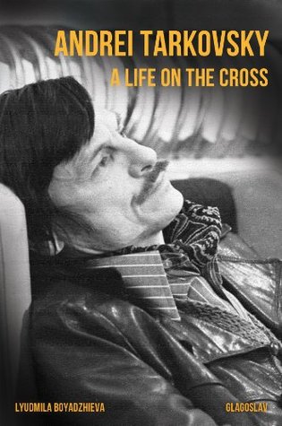 Andrei Tarkovsky: A Life on the Cross: Lyudmila Boyadzhieva Andrei Tarkovsky: A Life on the Cross: Lyudmila Boyadzhieva