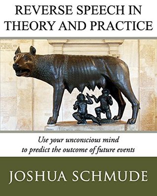 Reverse Speech In Theory & Practice: How To Use Your Unconcious Mind To Predict The Outcome Of Future Events Josh Schmude Reverse Speech In Theory & Practice: How To Use Your Unconcious Mind To Predict The Outcome Of Future Events Josh Schmude
