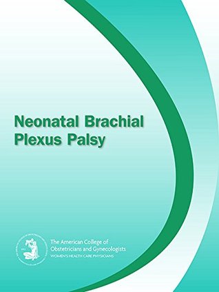 Neonatal Brachial Plexus Palsy The American College of Obstetricians and Gynecologists (ACOG) Neonatal Brachial Plexus Palsy The American College of Obstetricians and Gynecologists (ACOG)