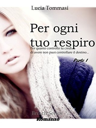 Per ogni tuo respiro Breath Series volume 1 Lucia Tommasi Per ogni tuo respiro Breath Series volume 1 Lucia Tommasi
