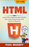 HTML: Learn HTML With Ultimate Zero to Hero Programming Crash Course for Beginners (HTML, Learn HTML, Web Design, HTML and CSS, Programming Lanugages) HTML: Learn HTML With Ultimate Zero to Hero Programming Crash Course for Beginners (HTML, Learn HTML, Web Design, HTML and CSS, Programming Lanugages)