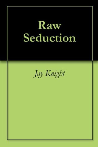 Raw Seduction Jay Knight Raw Seduction Jay Knight