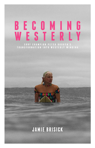 Becoming Westerly: Surf Champion Peter Dryouns Transformation into Westerly Windina Jamie Brisick Becoming Westerly: Surf Champion Peter Dryouns Transformation into Westerly Windina Jamie Brisick