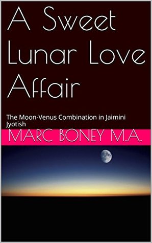 A Sweet Lunar Love Affair: The Moon-Venus Combination in Jaimini Jyotish Marc Boney M.A. A Sweet Lunar Love Affair: The Moon-Venus Combination in Jaimini Jyotish Marc Boney M.A.