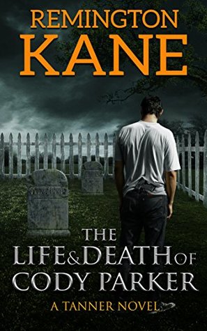The Life & Death Of Cody Parker (A Tanner Novel Book 5) Remington Kane The Life & Death Of Cody Parker (A Tanner Novel Book 5) Remington Kane