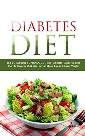 Diabetes Diet: Top 50 Diabetic SUPERFOODS - The Ultimate Diabetes Diet Plan to Reverse Diabetes, Lower Blood Sugar & Lose Weight Storm Wayne Diabetes Diet: Top 50 Diabetic SUPERFOODS - The Ultimate Diabetes Diet Plan to Reverse Diabetes, Lower Blood Sugar & Lose Weight Storm Wayne