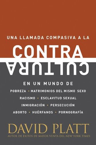 Contracultura: En un mundo de pobreza, matrimonios del mismo sexo, racismo, esclavitud sexual, inmigración, persecución, aborto, huérfanos, pornografía David Platt Contracultura: En un mundo de pobreza, matrimonios del mismo sexo, racismo, esclavitud sexual, inmigración, persecución, aborto, huérfanos, pornografía David Platt