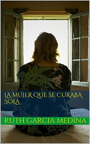 La Mujer Que Se Curaba Sola (1) ruth garcia medina La Mujer Que Se Curaba Sola (1) ruth garcia medina