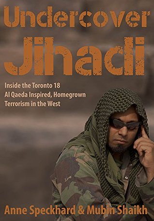 Undercover Jihadi: Inside the Toronto 18 - Al Qaeda Inspired, Homegrown Terrorism in the West Jessica Stern Undercover Jihadi: Inside the Toronto 18 - Al Qaeda Inspired, Homegrown Terrorism in the West Jessica Stern