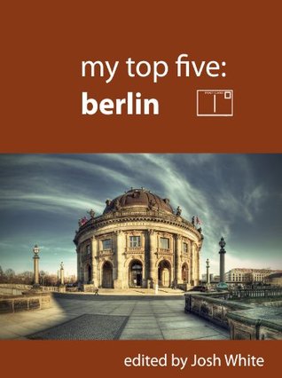 My Top Five: Berlin Josh White My Top Five: Berlin Josh White