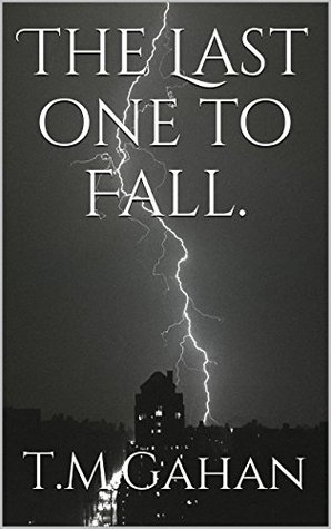 The Last one to Fall. T.M. Gahan The Last one to Fall. T.M. Gahan