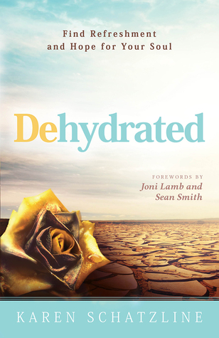 Dehydrated: Find Refreshment and Hope for Your Soul Karen Schatzline Dehydrated: Find Refreshment and Hope for Your Soul Karen Schatzline