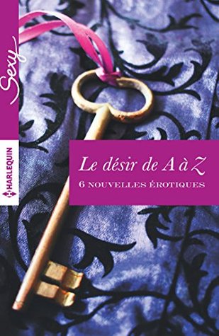 Le désir de A à Z : 6 nouvelles érotiques Alison Tyler Le désir de A à Z : 6 nouvelles érotiques Alison Tyler