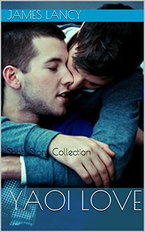 Yaoi Love: Short Story Collection James Lancy Yaoi Love: Short Story Collection James Lancy