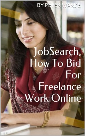 JobSearch, How To Bid For Freelance Work Online (Peter Wardes Selling Skills Book 1) Peter Warde JobSearch, How To Bid For Freelance Work Online (Peter Wardes Selling Skills Book 1) Peter Warde