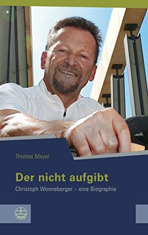 Der nicht aufgibt: Christoph Wonneberger - eine Biographie (Schriftenreihe des Sächsischen Landesbeauftragten für die Unterlagen des Staatssicherheitsdienstes der ehemaligen DDR 14) Thomas Mayer Der nicht aufgibt: Christoph Wonneberger - eine Biographie (Schriftenreihe des Sächsischen Landesbeauftragten für die Unterlagen des Staatssicherheitsdienstes der ehemaligen DDR 14) Thomas Mayer