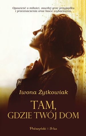 Tam, gdzie twój dom Iwona Małgorzata Żytkowiak Tam, gdzie twój dom Iwona Małgorzata Żytkowiak