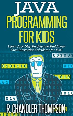 Java Programming for Kids: Learn Java Step By Step and Build Your Own Interactive Calculator for Fun! (Java for Beginners)