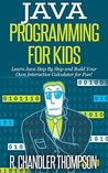 Java Programming for Kids: Learn Java Step By Step and Build Your Own Interactive Calculator for Fun! (Java for Beginners)