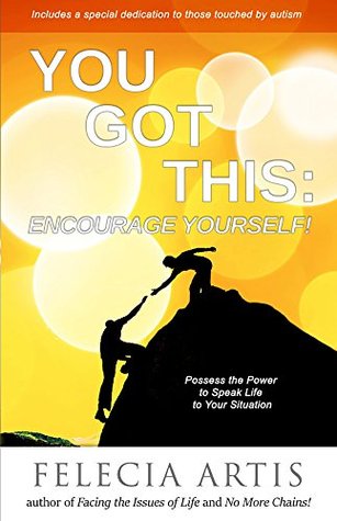 You Got This: Encourage Yourself! Felecia Artis You Got This: Encourage Yourself! Felecia Artis