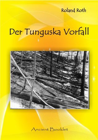 Der Tunguska Vorfall: Eine atomare Katastrophe in Sibirien? Roland Roth Der Tunguska Vorfall: Eine atomare Katastrophe in Sibirien? Roland Roth