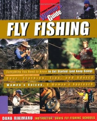 Fly Fishing: A Womans Guide Dana Rikimaru Fly Fishing: A Womans Guide Dana Rikimaru