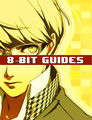 Persona 4 Strategy Guide & Game Walkthrough - Cheats, Tips, Tricks, AND MORE! 8-bit Guides Persona 4 Strategy Guide & Game Walkthrough - Cheats, Tips, Tricks, AND MORE! 8-bit Guides