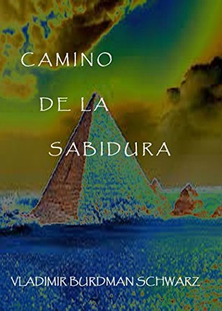 CAMINO DE LA SABIDURIA Vladmir Burdman CAMINO DE LA SABIDURIA Vladmir Burdman