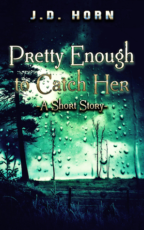 Pretty Enough to Catch Her: A Short Story J.D. Horn Pretty Enough to Catch Her: A Short Story J.D. Horn