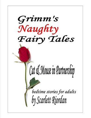 GRIMMS NAUGHTY FAIRY TALES: Cat and Mouse in Partnership Scarlett Riordan GRIMMS NAUGHTY FAIRY TALES: Cat and Mouse in Partnership Scarlett Riordan