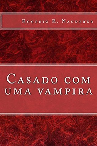 Casado com uma vampira Rogério R. Nauderer Casado com uma vampira Rogério R. Nauderer