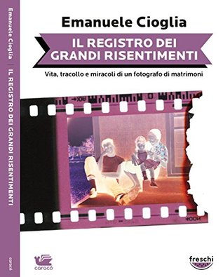Il registro dei grandi risentimenti Emanuele Cioglia Il registro dei grandi risentimenti Emanuele Cioglia