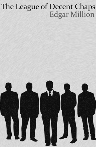 The League of Decent Chaps Edgar Million The League of Decent Chaps Edgar Million