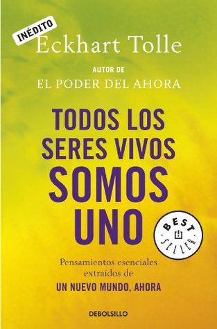 Todos los seres vivos somos uno: Pensamientos esenciales extraídos de Un nuevo mundo, ahora Eckhart Tolle Todos los seres vivos somos uno: Pensamientos esenciales extraídos de Un nuevo mundo, ahora Eckhart Tolle