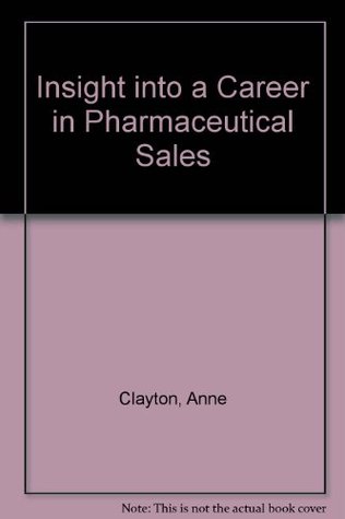 Insight into a Career in Pharmaceutical Sales Anne Clayton Insight into a Career in Pharmaceutical Sales Anne Clayton