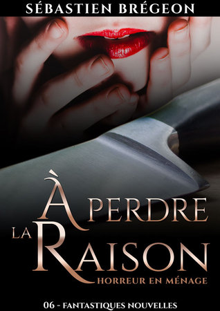 À perdre la raison (Fantastiques Nouvelles, #6) Sébastien Brégeon À perdre la raison (Fantastiques Nouvelles, #6) Sébastien Brégeon