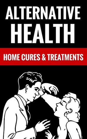 Alternative Health - Home Cures & Treatments: Healing Yourself At Home Derek Grey And Vicki Ryan Alternative Health - Home Cures & Treatments: Healing Yourself At Home Derek Grey And Vicki Ryan