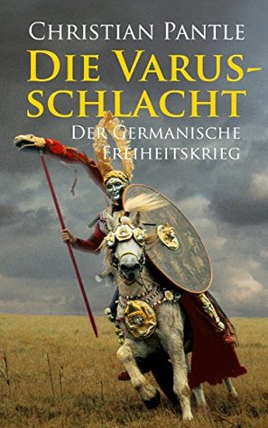 Die Varusschlacht: Der germanische Freiheitskrieg Christian Pantle Die Varusschlacht: Der germanische Freiheitskrieg Christian Pantle