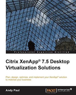 Citrix XenApp® 7.5 Desktop Virtualization Solutions Andy Paul Citrix XenApp® 7.5 Desktop Virtualization Solutions Andy Paul