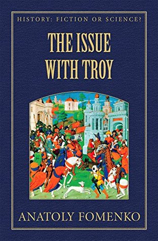The Issue with Troy (History: Fiction or Science? Book 6) Anatoly Fomenko The Issue with Troy (History: Fiction or Science? Book 6) Anatoly Fomenko