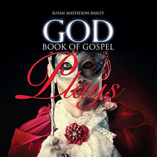 GOD BOOK OF GOSPEL PLAYS Susan J. Matheson-Bailey GOD BOOK OF GOSPEL PLAYS Susan J. Matheson-Bailey